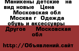 Маникены детские , на вид новые › Цена ­ 5 000 - Московская обл., Москва г. Одежда, обувь и аксессуары » Другое   . Московская обл.